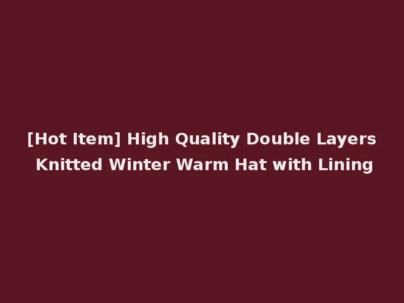 [Hot Item] High Quality Double Layers Knitted Winter Warm Hat with Lining
