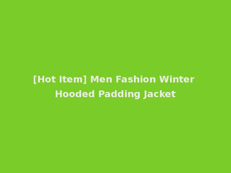 [Hot Item] Men Fashion Winter Hooded Padding Jacket