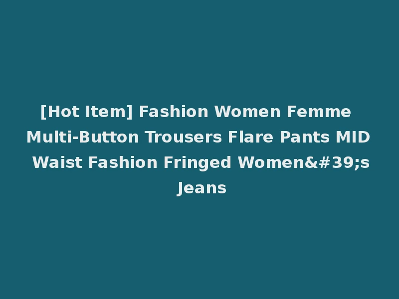 [Hot Item] Fashion Women Femme Multi-Button Trousers Flare Pants MID Waist Fashion Fringed Women's Jeans