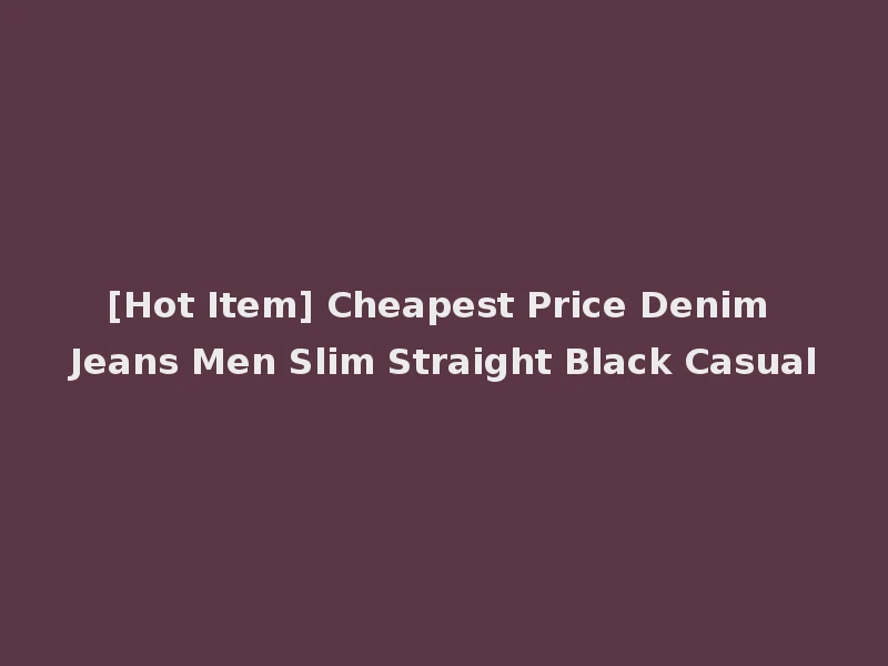[Hot Item] Cheapest Price Denim Jeans Men Slim Straight Black Casual
