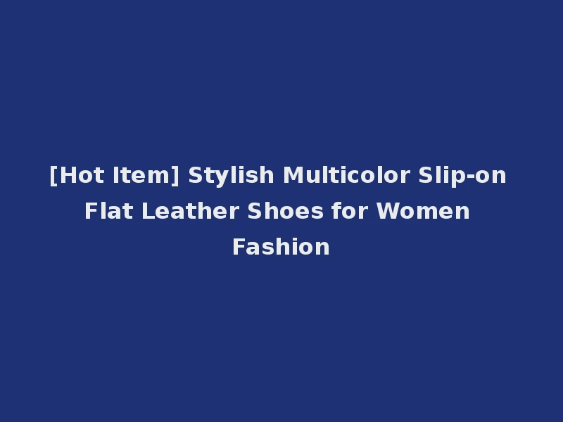 [Hot Item] Stylish Multicolor Slip-on Flat Leather Shoes for Women Fashion