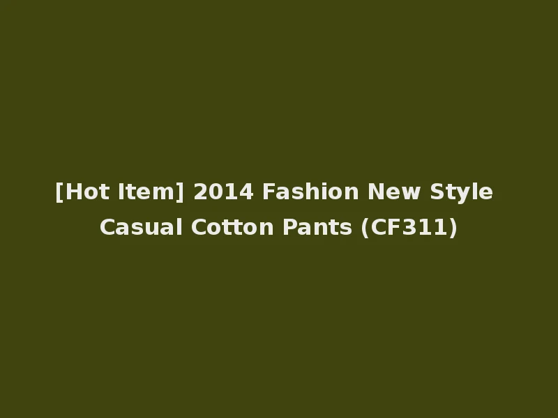 [Hot Item] 2014 Fashion New Style Casual Cotton Pants (CF311)