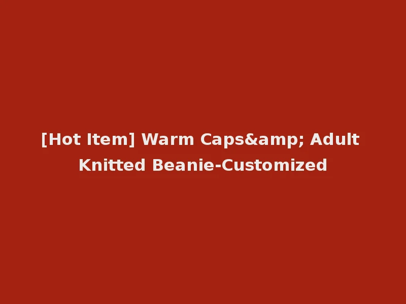 [Hot Item] Warm Caps& Adult Knitted Beanie-Customized