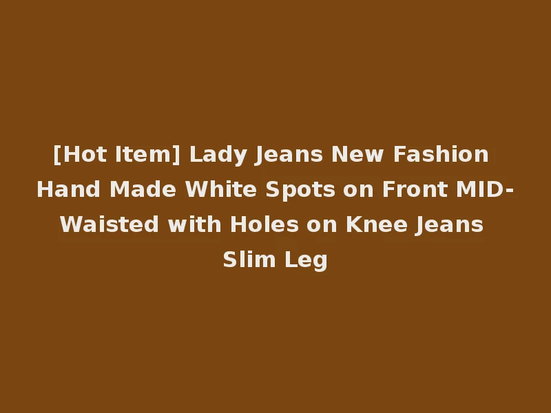 [Hot Item] Lady Jeans New Fashion Hand Made White Spots on Front MID-Waisted with Holes on Knee Jeans Slim Leg