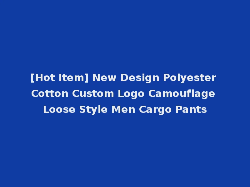 [Hot Item] New Design Polyester Cotton Custom Logo Camouflage Loose Style Men Cargo Pants