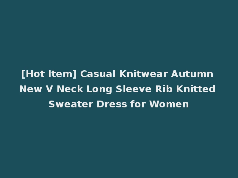 [Hot Item] Casual Knitwear Autumn New V Neck Long Sleeve Rib Knitted Sweater Dress for Women