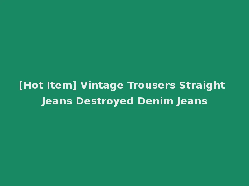[Hot Item] Vintage Trousers Straight Jeans Destroyed Denim Jeans