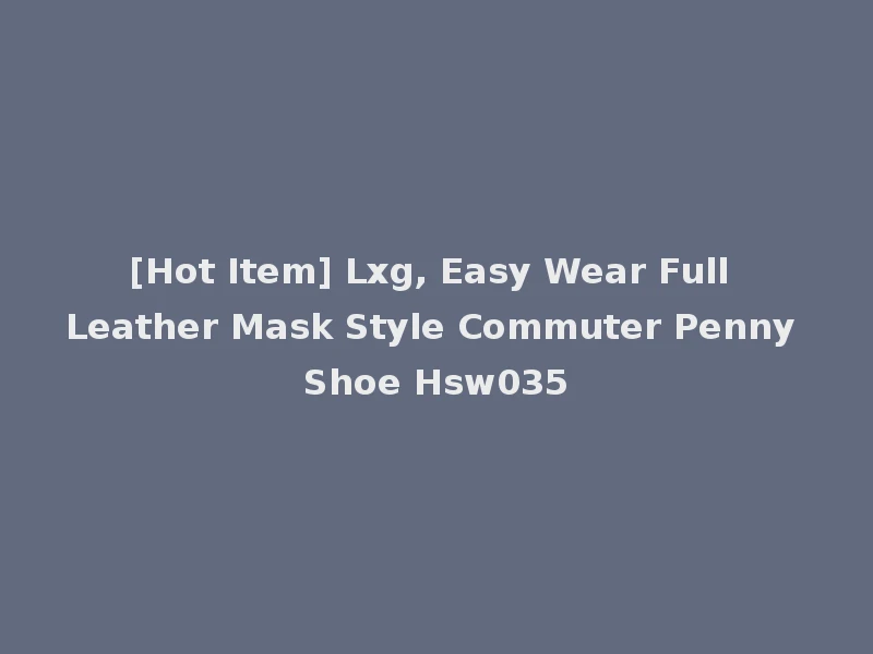 [Hot Item] Lxg, Easy Wear Full Leather Mask Style Commuter Penny Shoe Hsw035