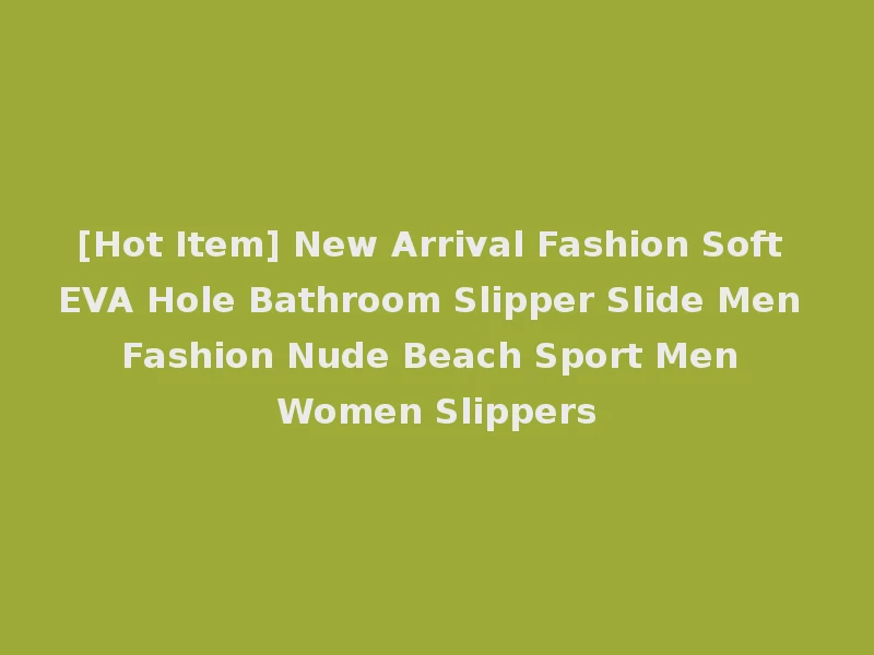 [Hot Item] New Arrival Fashion Soft EVA Hole Bathroom Slipper Slide Men Fashion Nude Beach Sport Men Women Slippers
