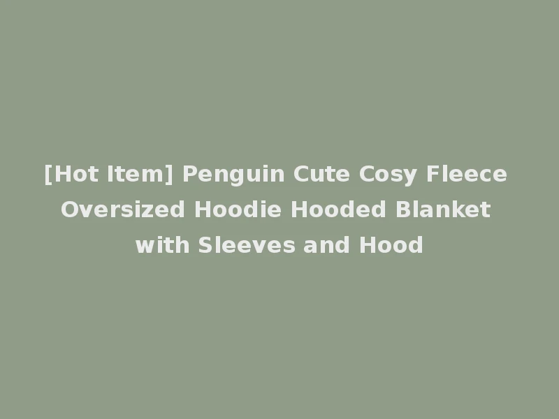 [Hot Item] Penguin Cute Cosy Fleece Oversized Hoodie Hooded Blanket with Sleeves and Hood