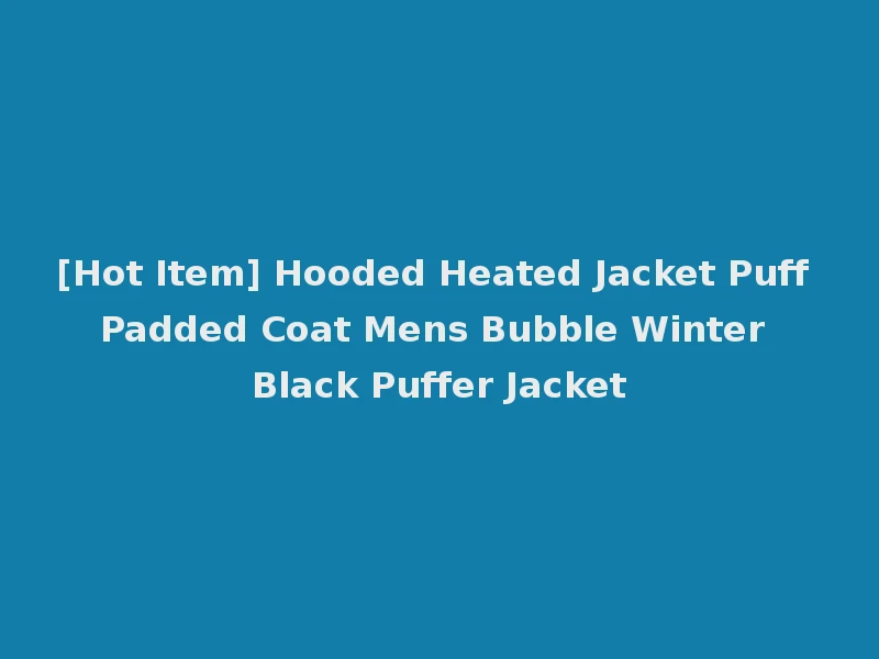 [Hot Item] Hooded Heated Jacket Puff Padded Coat Mens Bubble Winter Black Puffer Jacket