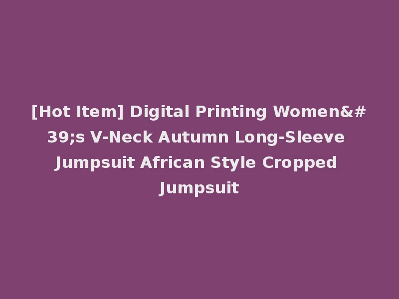 [Hot Item] Digital Printing Women's V-Neck Autumn Long-Sleeve Jumpsuit African Style Cropped Jumpsuit