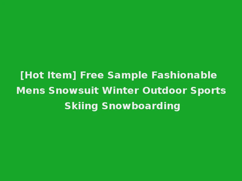 [Hot Item] Free Sample Fashionable Mens Snowsuit Winter Outdoor Sports Skiing Snowboarding