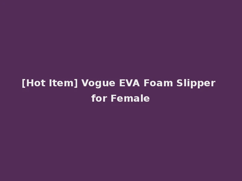 [Hot Item] Vogue EVA Foam Slipper for Female