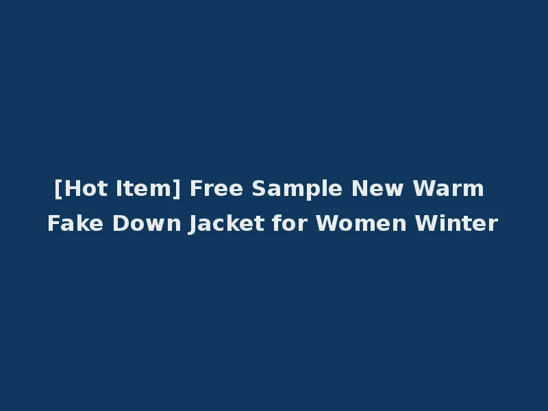 [Hot Item] Free Sample New Warm Fake Down Jacket for Women Winter
