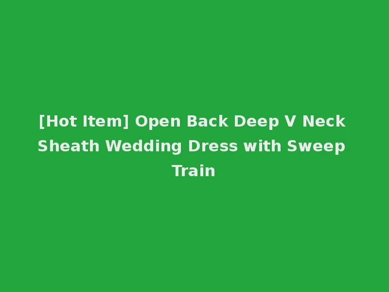[Hot Item] Open Back Deep V Neck Sheath Wedding Dress with Sweep Train