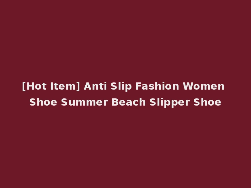 [Hot Item] Anti Slip Fashion Women Shoe Summer Beach Slipper Shoe