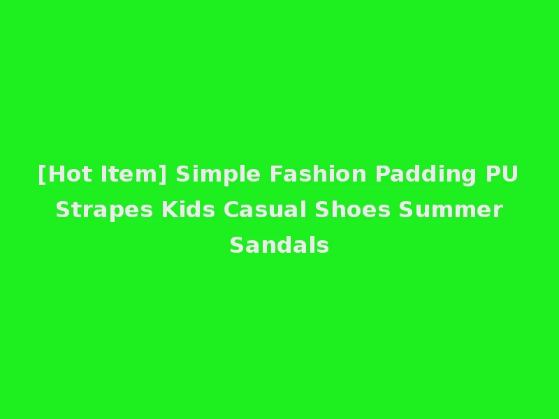 [Hot Item] Simple Fashion Padding PU Strapes Kids Casual Shoes Summer Sandals