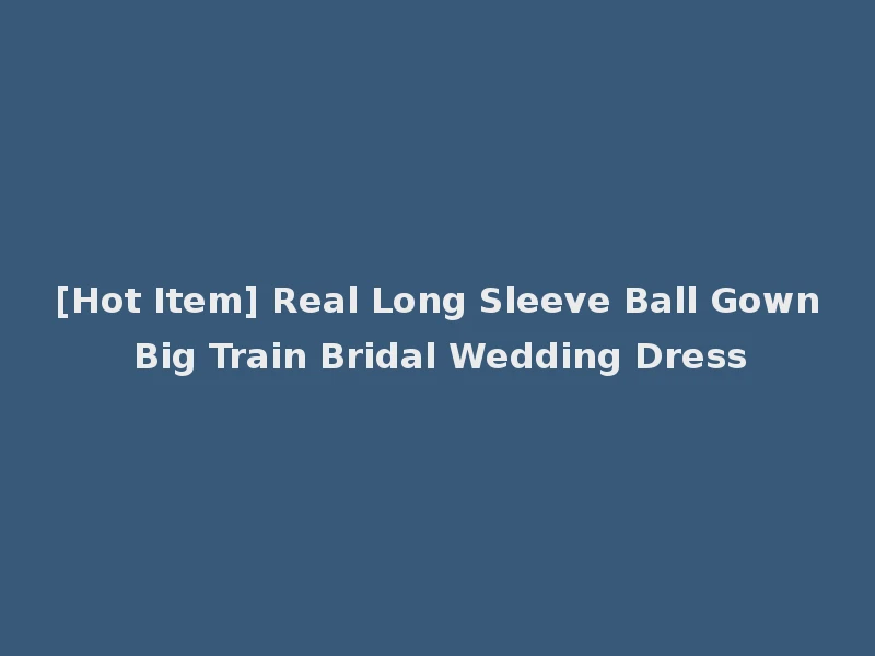 [Hot Item] Real Long Sleeve Ball Gown Big Train Bridal Wedding Dress