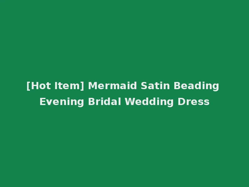 [Hot Item] Mermaid Satin Beading Evening Bridal Wedding Dress