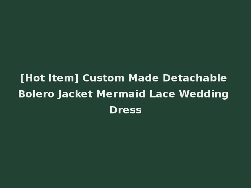 [Hot Item] Custom Made Detachable Bolero Jacket Mermaid Lace Wedding Dress