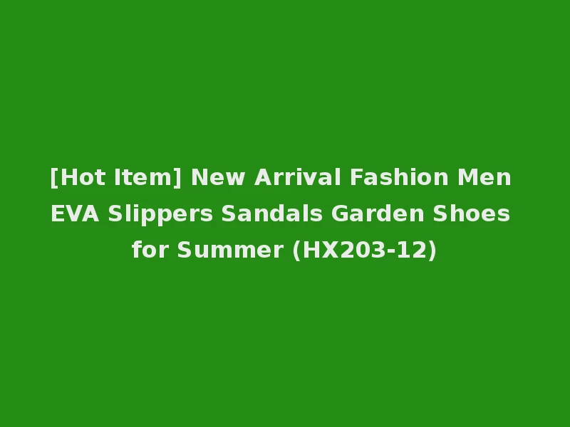 [Hot Item] New Arrival Fashion Men EVA Slippers Sandals Garden Shoes for Summer (HX203-12)