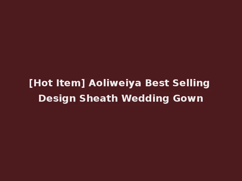 [Hot Item] Aoliweiya Best Selling Design Sheath Wedding Gown