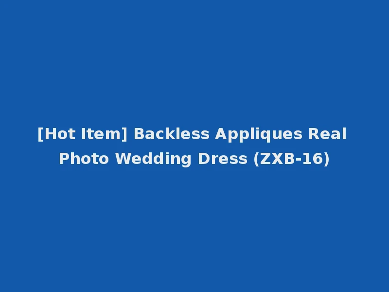 [Hot Item] Backless Appliques Real Photo Wedding Dress (ZXB-16)