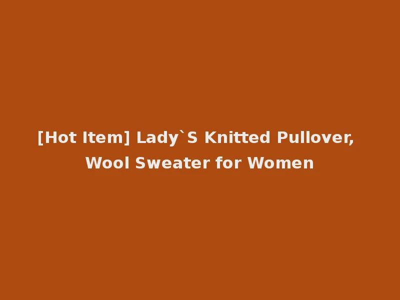 [Hot Item] Lady`S Knitted Pullover, Wool Sweater for Women