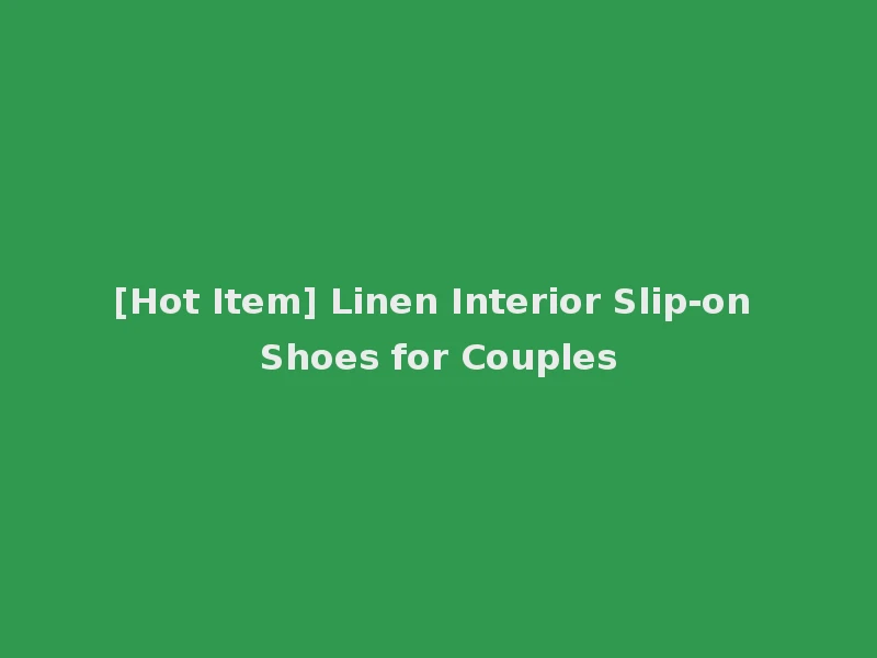 [Hot Item] Linen Interior Slip-on Shoes for Couples