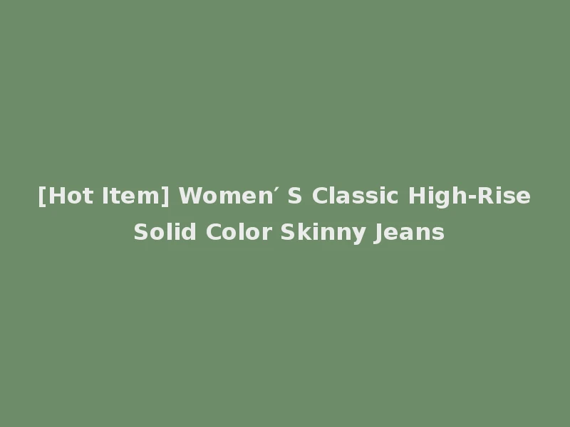 [Hot Item] Women′ S Classic High-Rise Solid Color Skinny Jeans