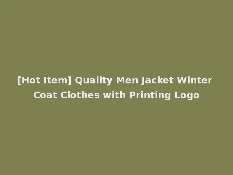 [Hot Item] Quality Men Jacket Winter Coat Clothes with Printing Logo