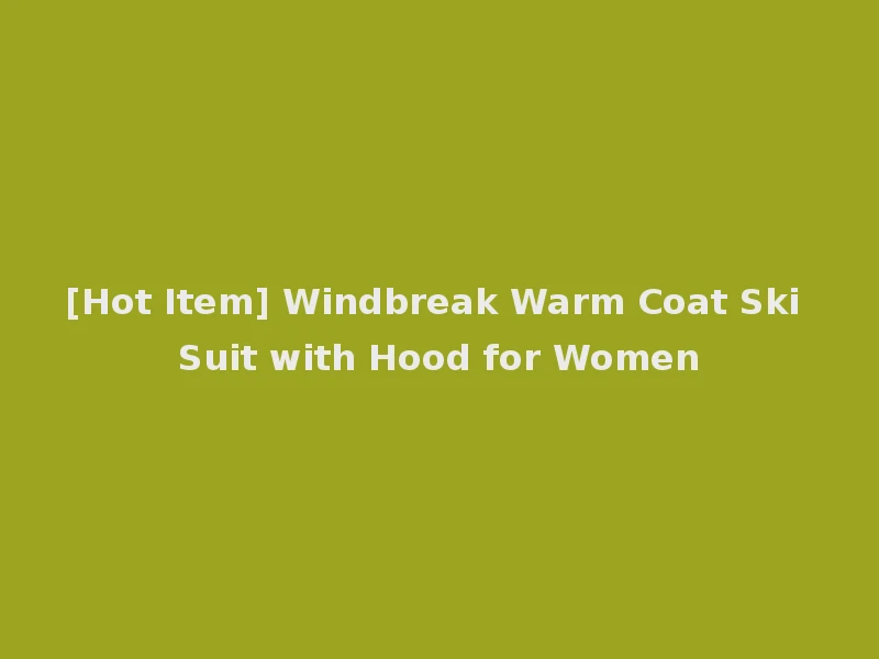 [Hot Item] Windbreak Warm Coat Ski Suit with Hood for Women