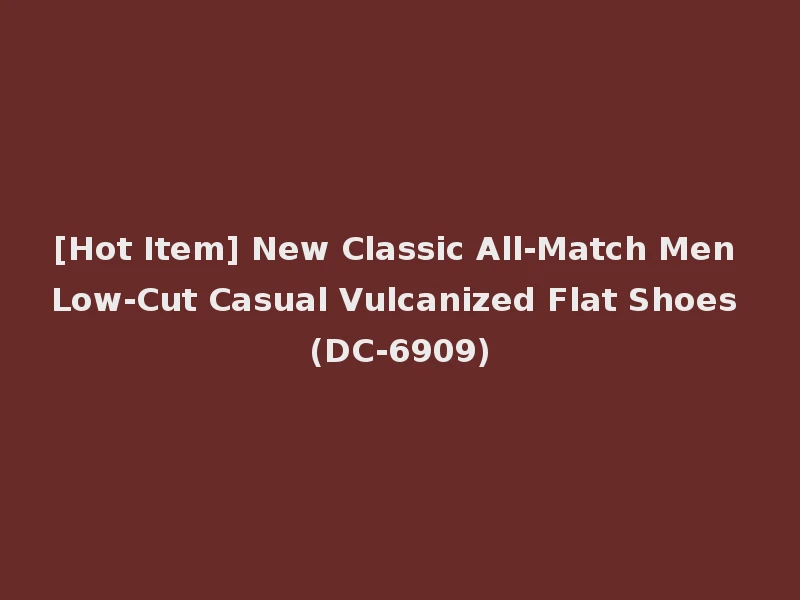 [Hot Item] New Classic All-Match Men Low-Cut Casual Vulcanized Flat Shoes (DC-6909)