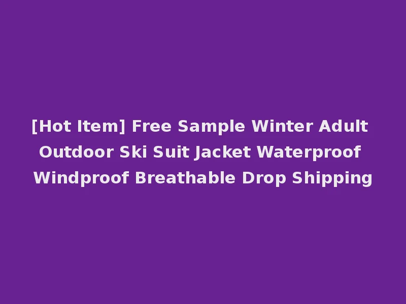 [Hot Item] Free Sample Winter Adult Outdoor Ski Suit Jacket Waterproof Windproof Breathable Drop Shipping