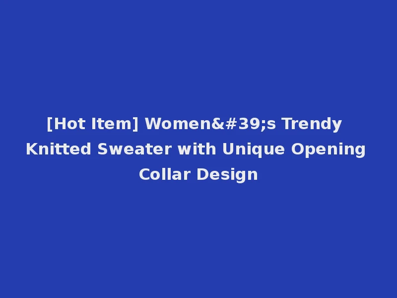 [Hot Item] Women's Trendy Knitted Sweater with Unique Opening Collar Design