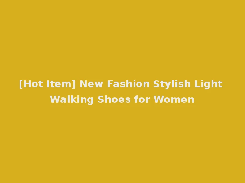 [Hot Item] New Fashion Stylish Light Walking Shoes for Women