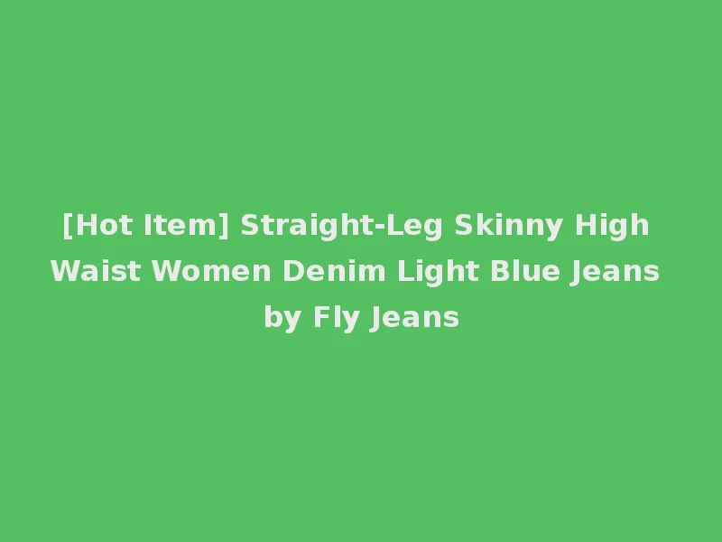 [Hot Item] Straight-Leg Skinny High Waist Women Denim Light Blue Jeans by Fly Jeans