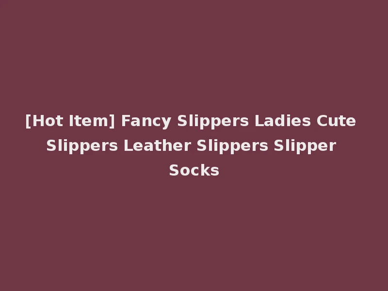 [Hot Item] Fancy Slippers Ladies Cute Slippers Leather Slippers Slipper Socks