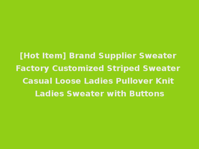 [Hot Item] Brand Supplier Sweater Factory Customized Striped Sweater Casual Loose Ladies Pullover Knit Ladies Sweater with Buttons