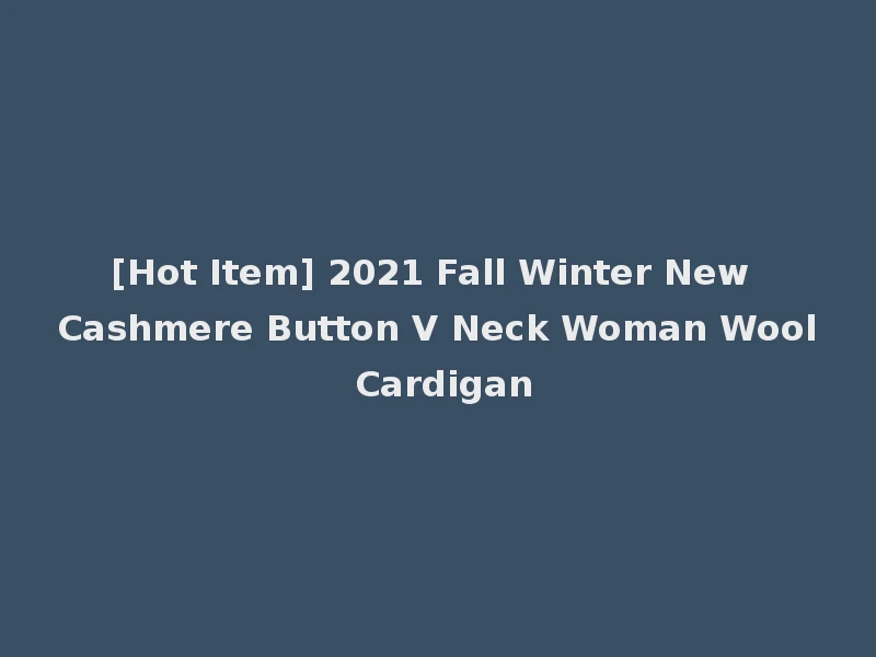 [Hot Item] 2021 Fall Winter New Cashmere Button V Neck Woman Wool Cardigan