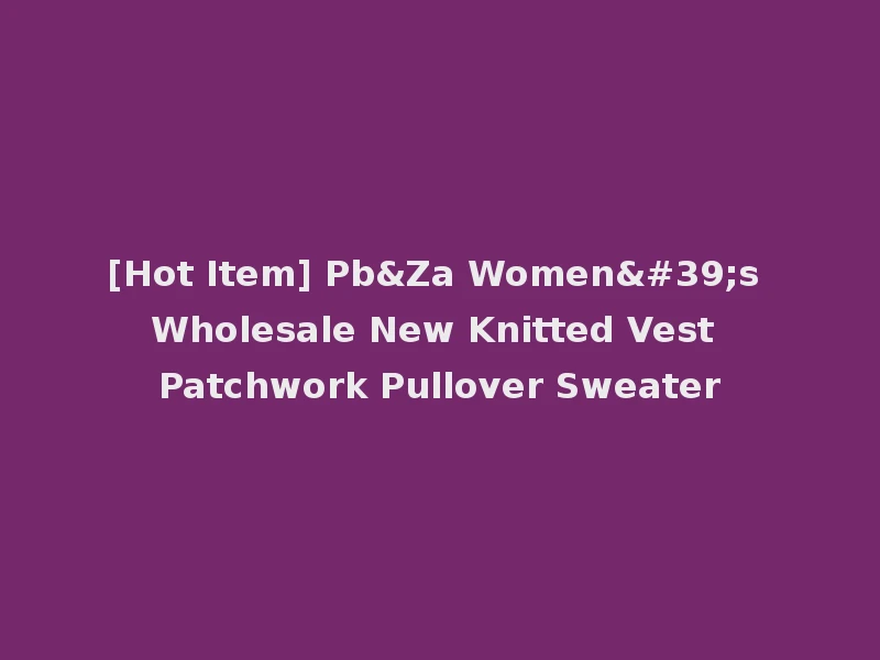 [Hot Item] Pb&Za Women's Wholesale New Knitted Vest Patchwork Pullover Sweater