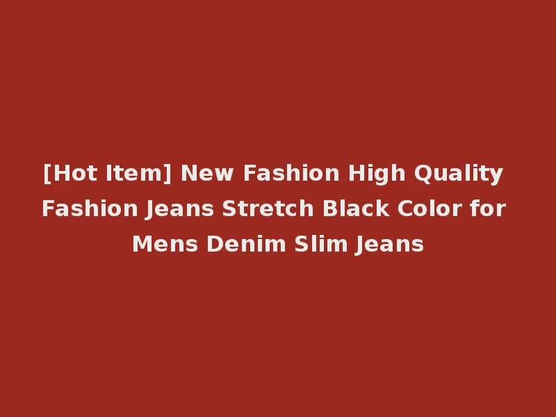 [Hot Item] New Fashion High Quality Fashion Jeans Stretch Black Color for Mens Denim Slim Jeans