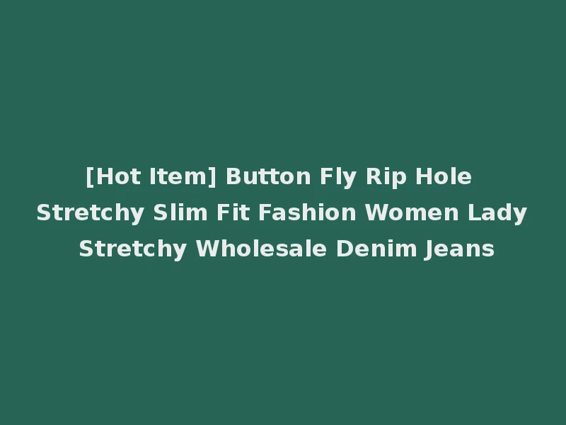 [Hot Item] Button Fly Rip Hole Stretchy Slim Fit Fashion Women Lady Stretchy Wholesale Denim Jeans