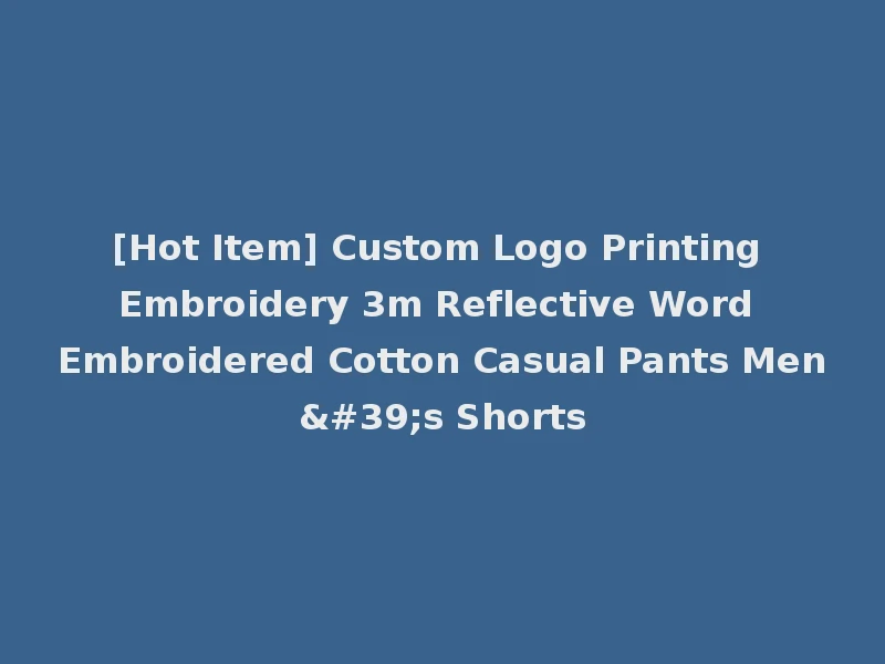 [Hot Item] Custom Logo Printing Embroidery 3m Reflective Word Embroidered Cotton Casual Pants Men's Shorts