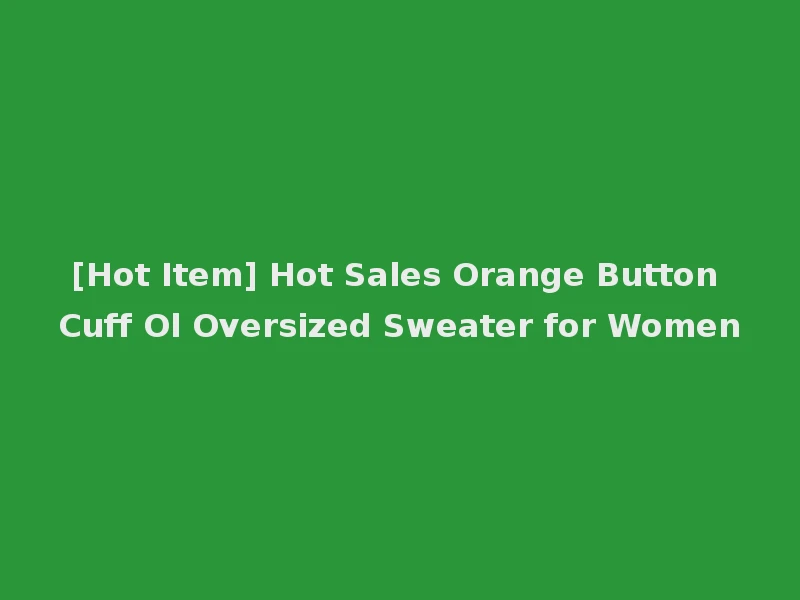 [Hot Item] Hot Sales Orange Button Cuff Ol Oversized Sweater for Women