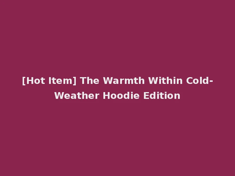 [Hot Item] The Warmth Within Cold-Weather Hoodie Edition