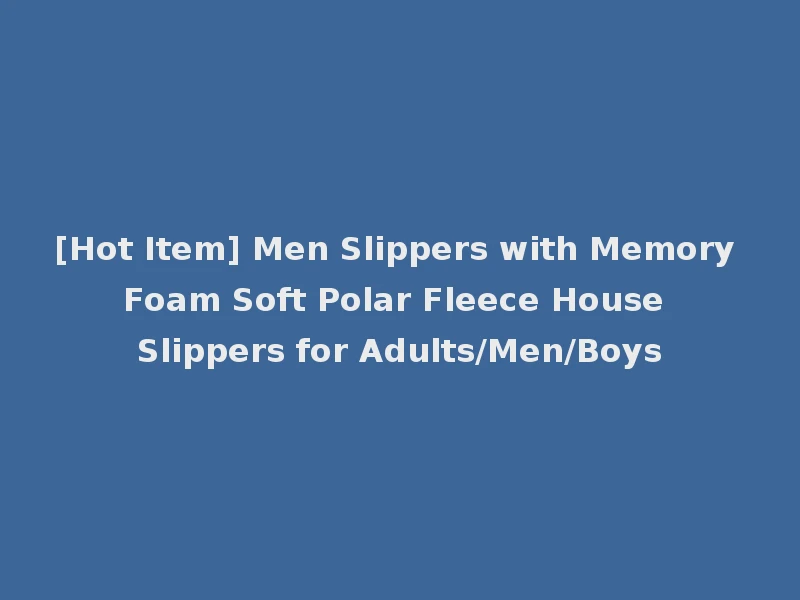 [Hot Item] Men Slippers with Memory Foam Soft Polar Fleece House Slippers for Adults/Men/Boys