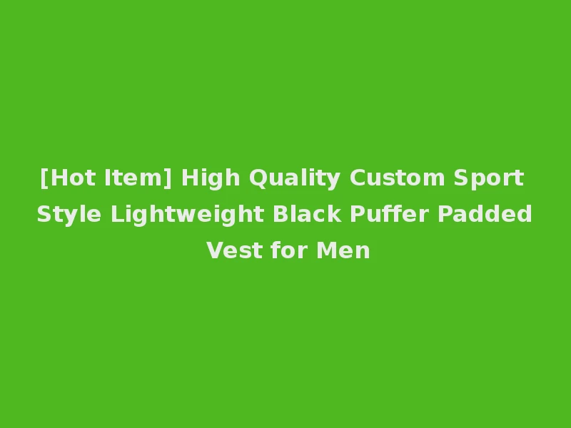 [Hot Item] High Quality Custom Sport Style Lightweight Black Puffer Padded Vest for Men