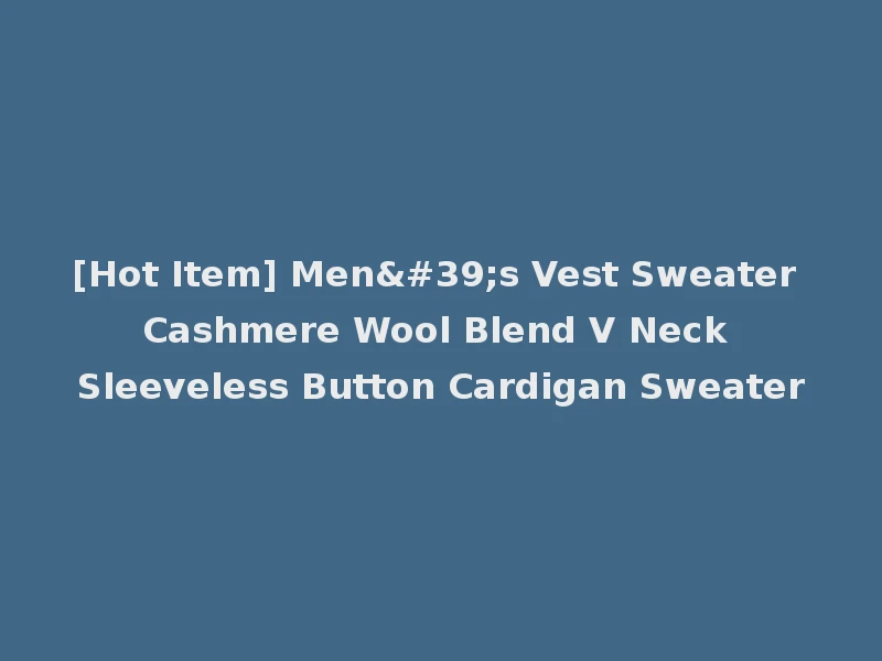 [Hot Item] Men's Vest Sweater Cashmere Wool Blend V Neck Sleeveless Button Cardigan Sweater